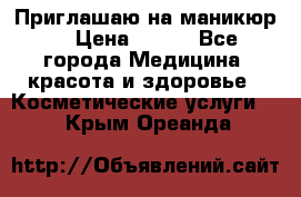 Приглашаю на маникюр  › Цена ­ 500 - Все города Медицина, красота и здоровье » Косметические услуги   . Крым,Ореанда